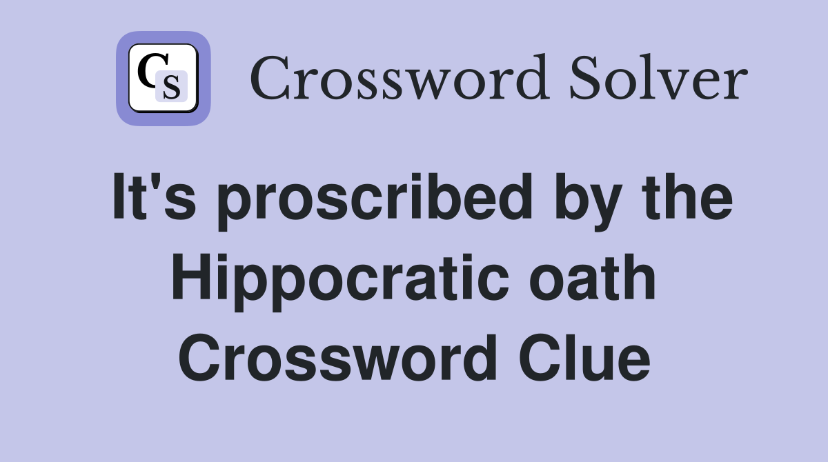 It's proscribed by the Hippocratic oath Crossword Clue