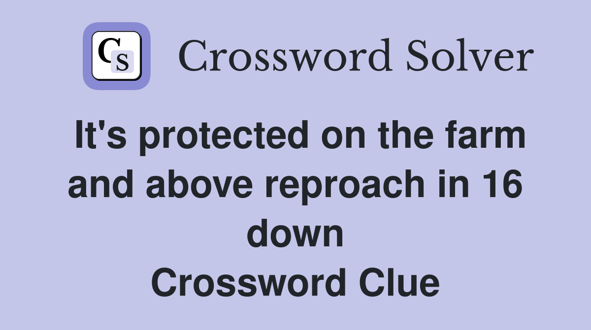 It's protected on the farm and above reproach in 16 down Crossword Clue