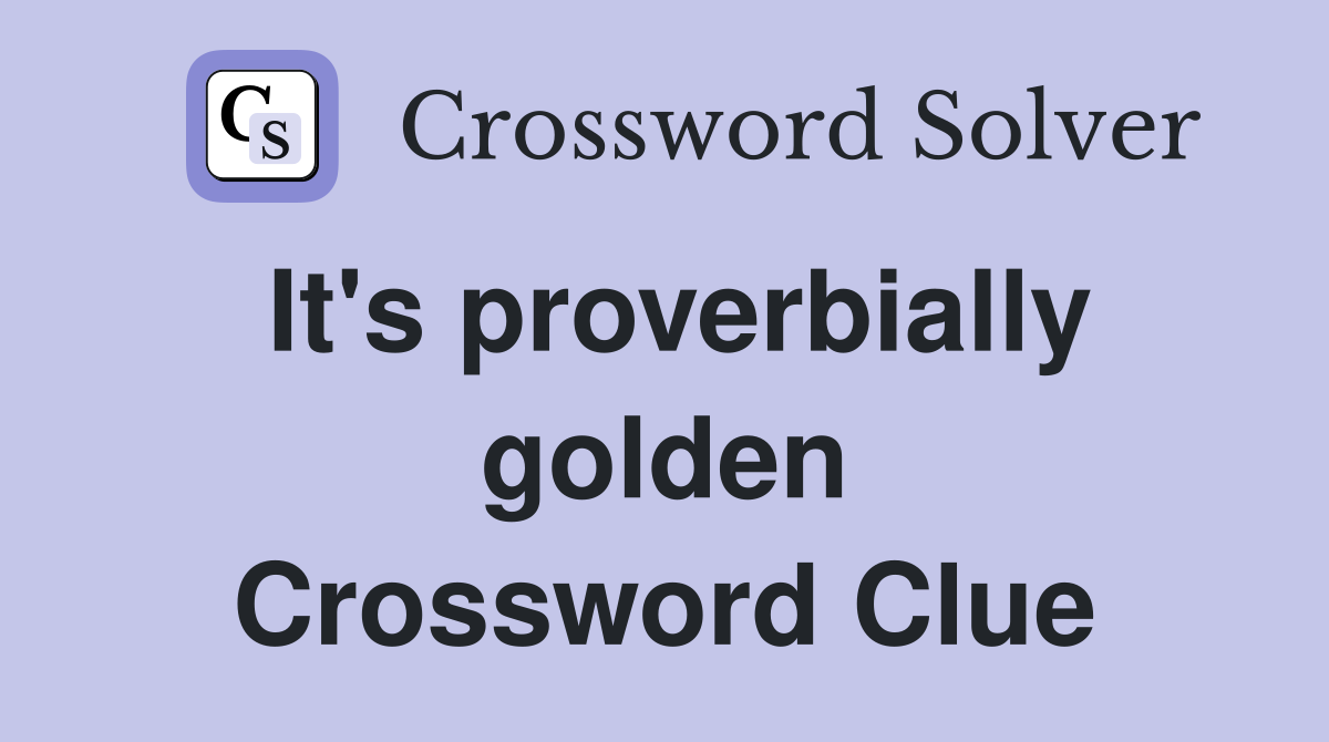 It's proverbially golden Crossword Clue
