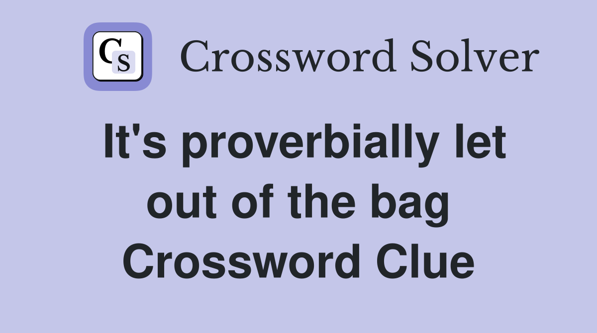 It's proverbially let out of the bag Crossword Clue