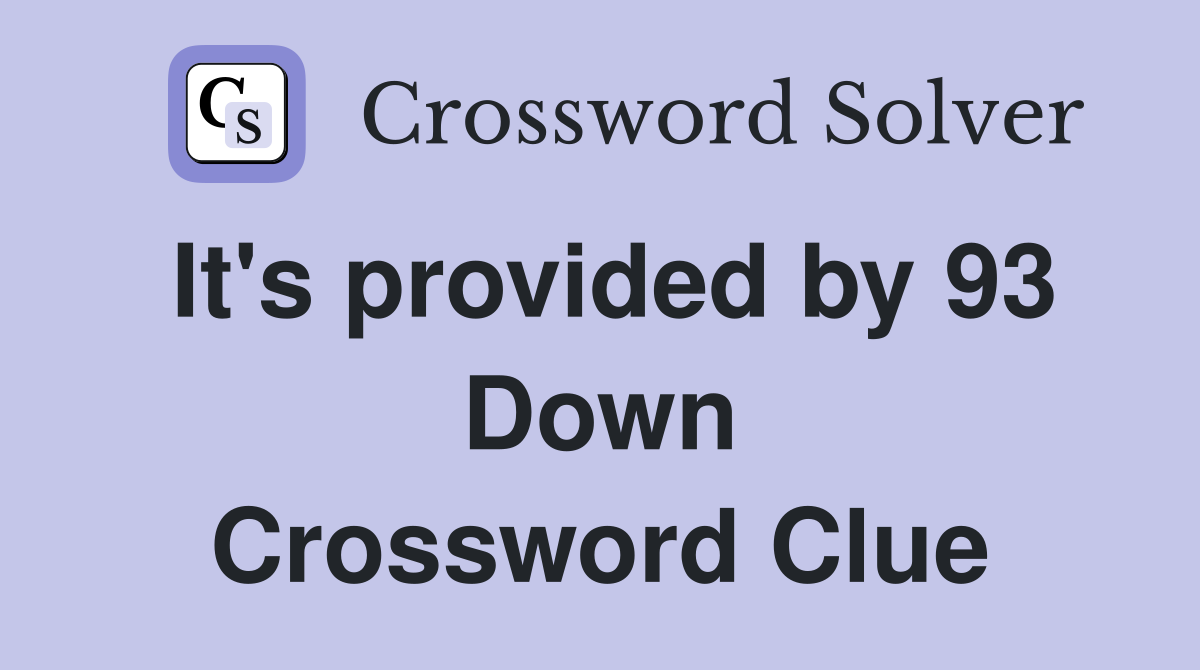 It's provided by 93 Down Crossword Clue