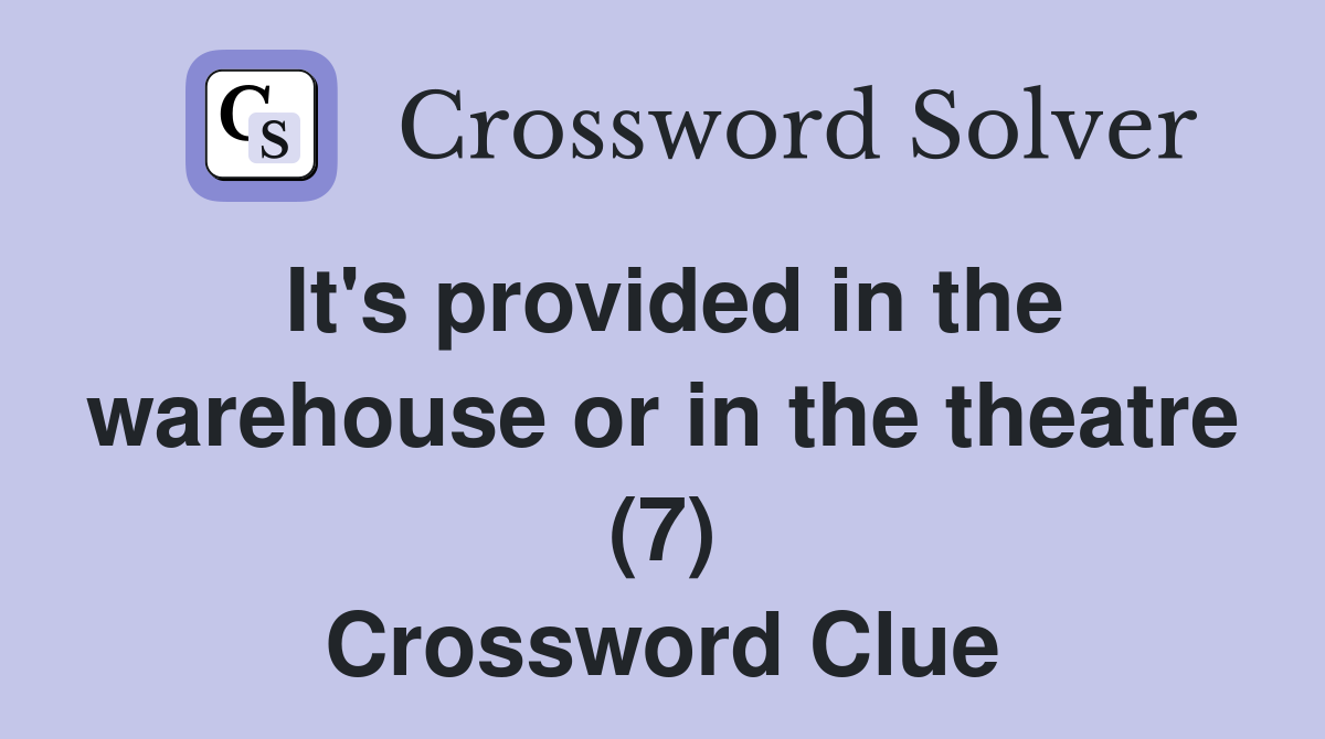 It's provided in the warehouse or in the theatre (7) Crossword Clue