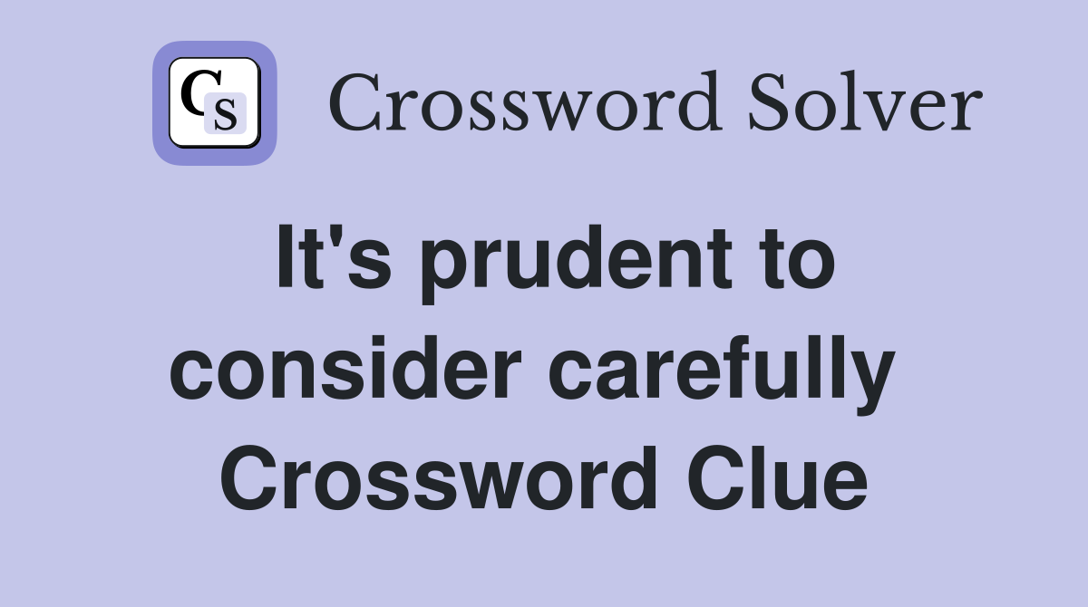 It's prudent to consider carefully  Crossword Clue