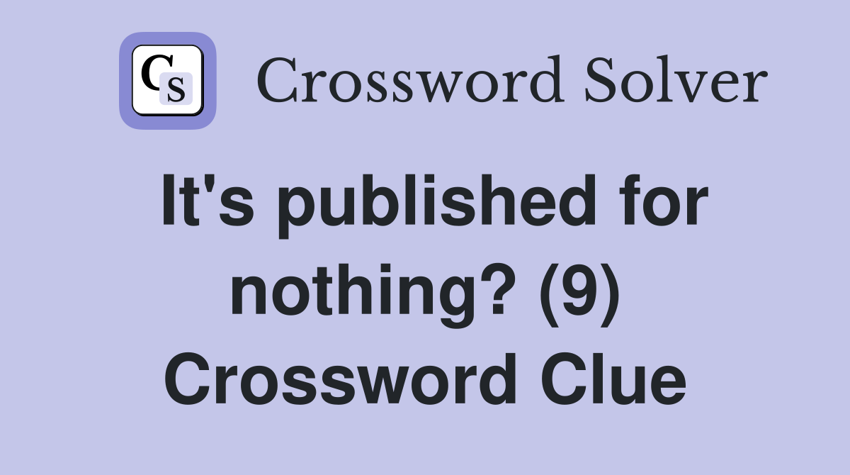 It's published for nothing? (9) Crossword Clue