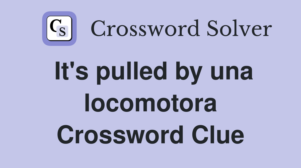 It's pulled by una locomotora Crossword Clue