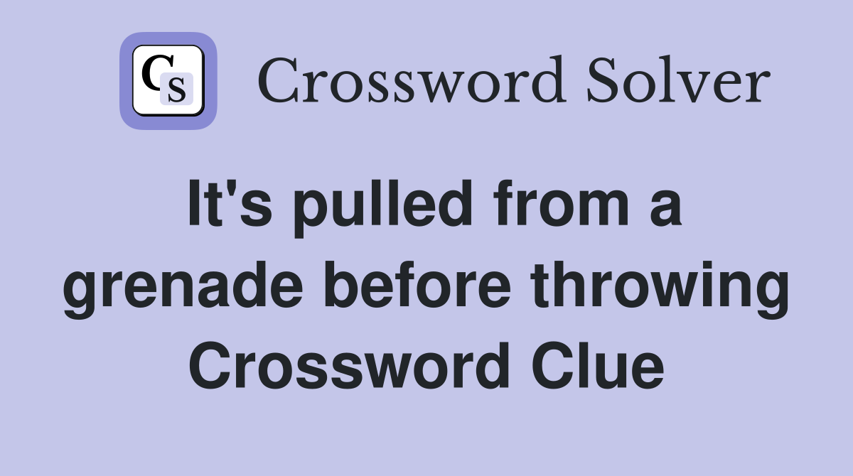It's pulled from a grenade before throwing Crossword Clue