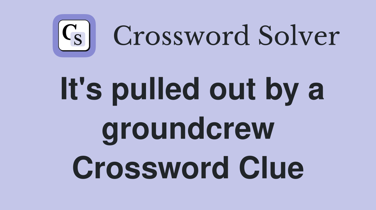 It's pulled out by a groundcrew Crossword Clue