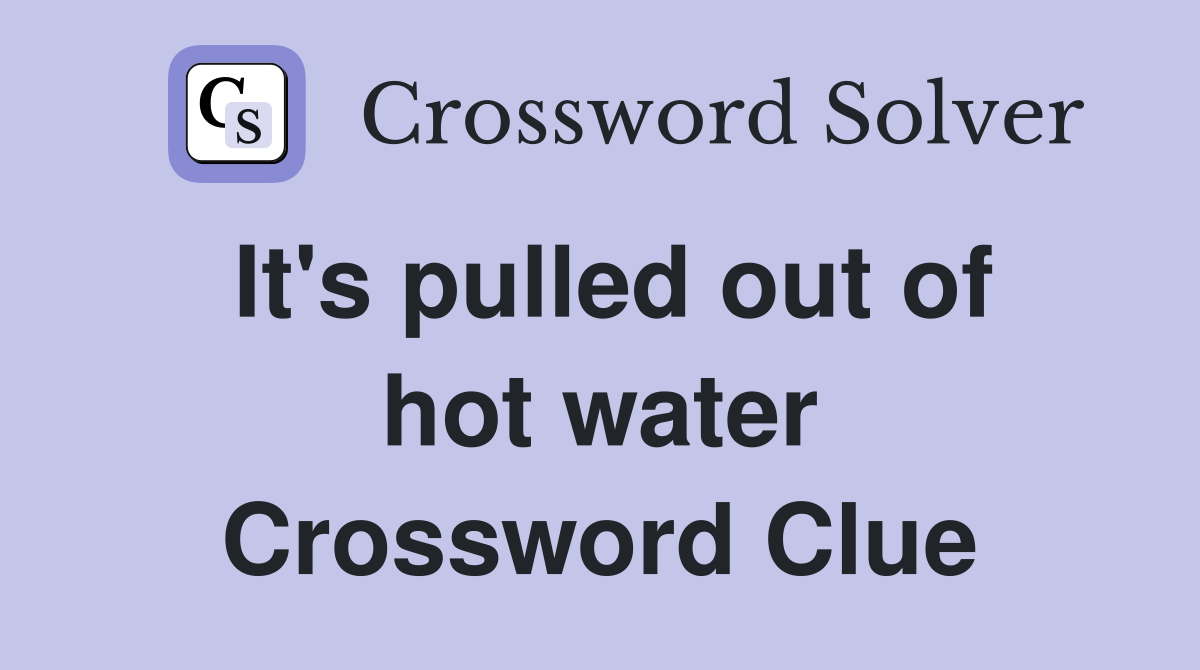 It's pulled out of hot water Crossword Clue