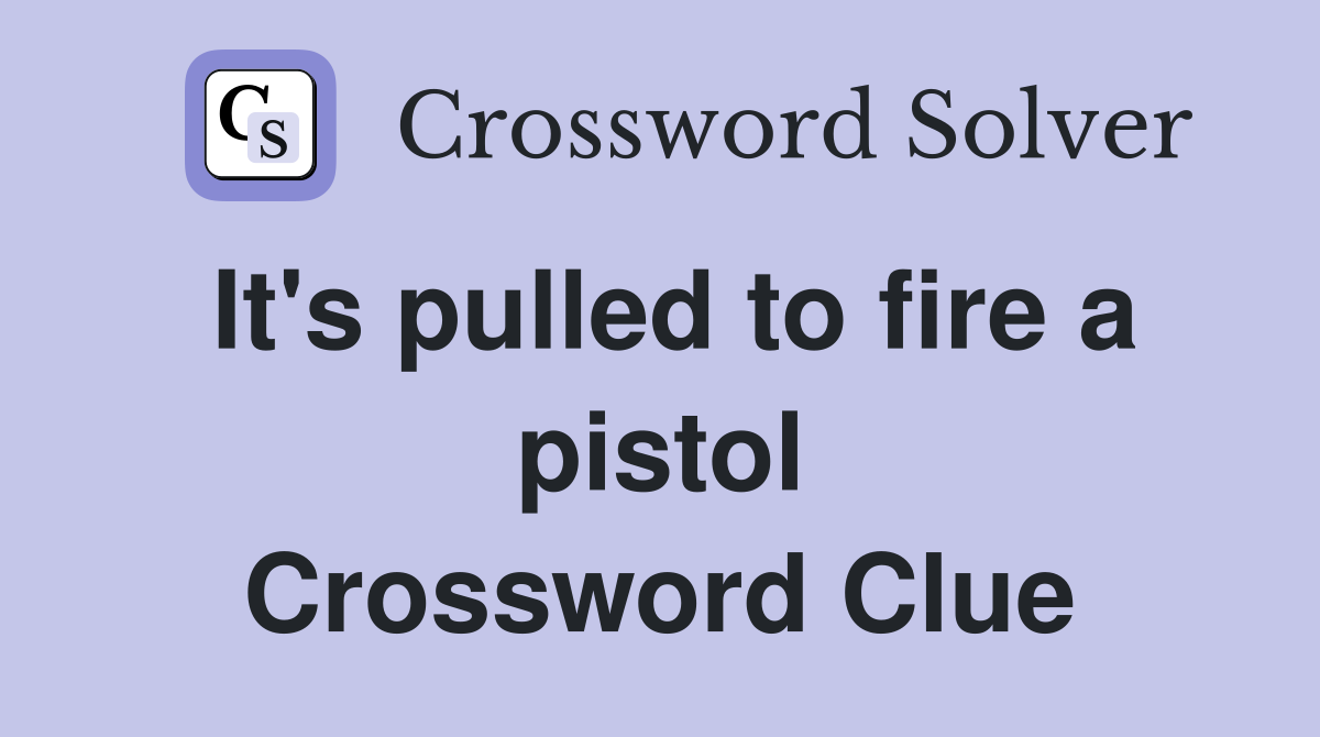 It's pulled to fire a pistol Crossword Clue