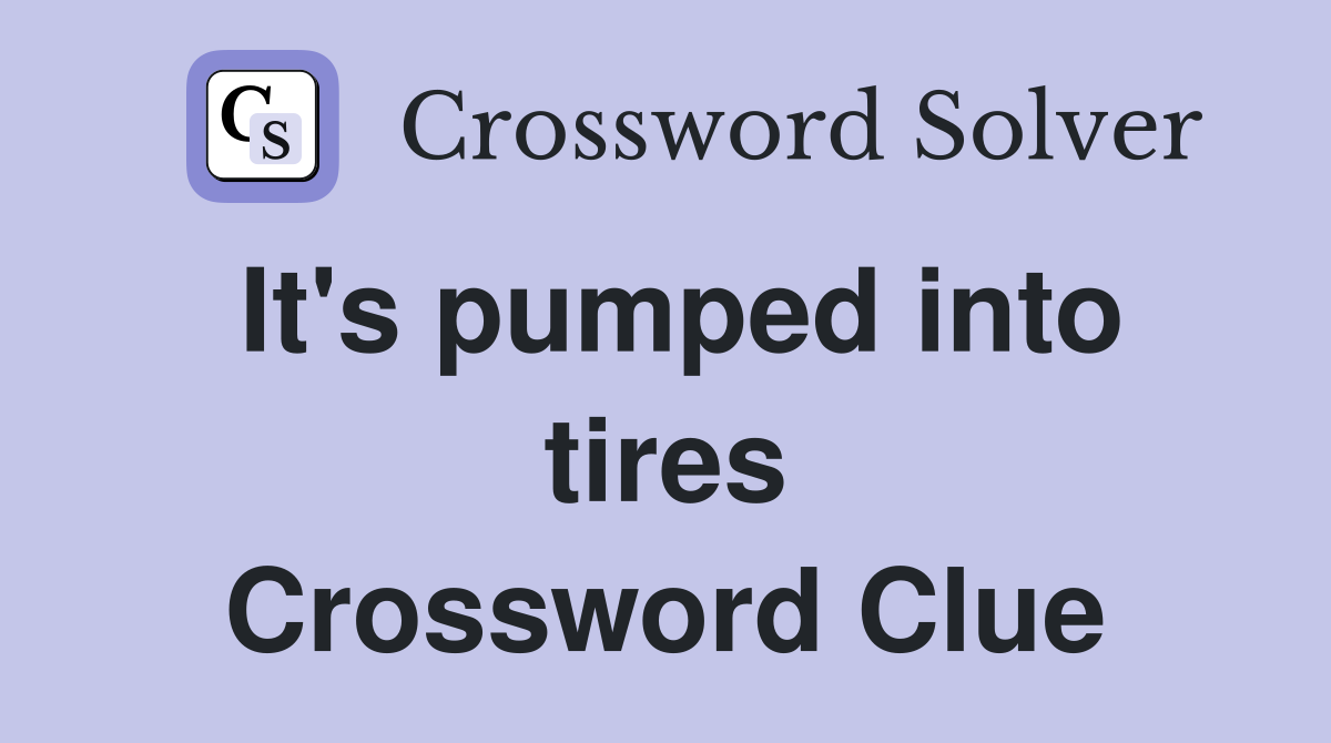 It's pumped into tires Crossword Clue