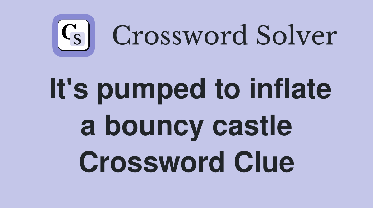 It's pumped to inflate a bouncy castle Crossword Clue
