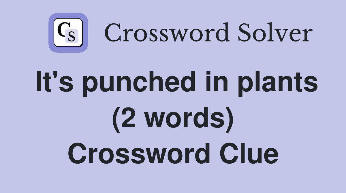It's punched in plants (2 words) Crossword Clue