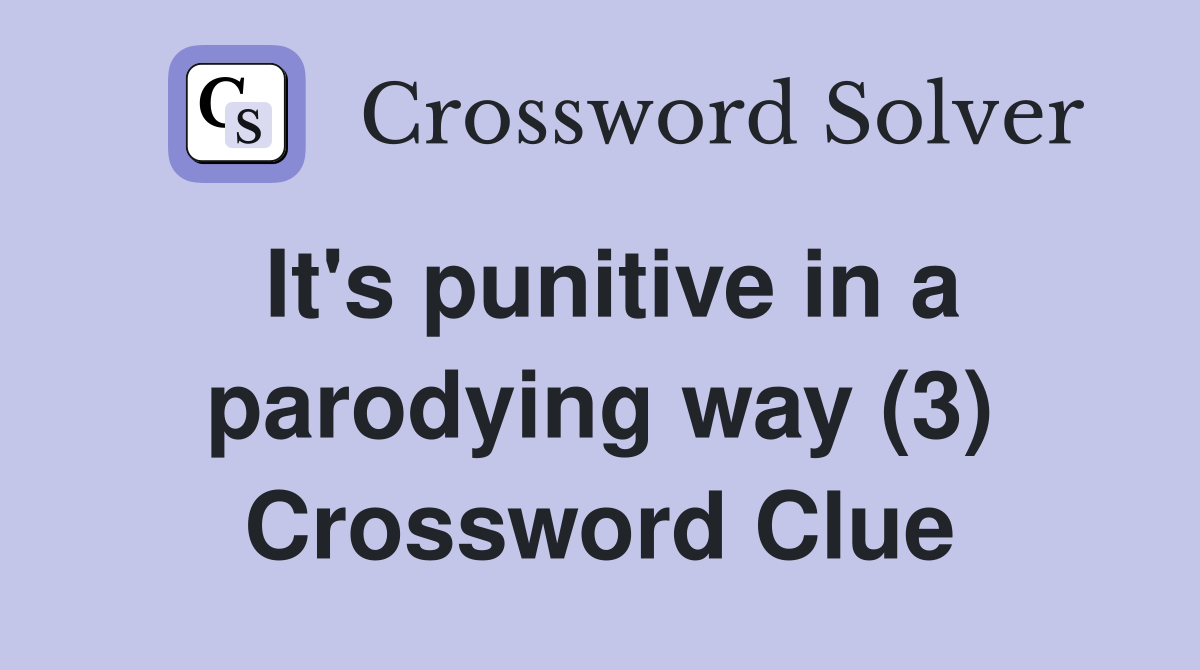 It's punitive in a parodying way (3) Crossword Clue