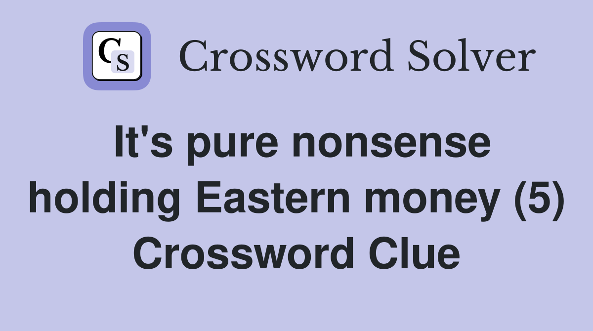 It's pure nonsense holding Eastern money (5) Crossword Clue