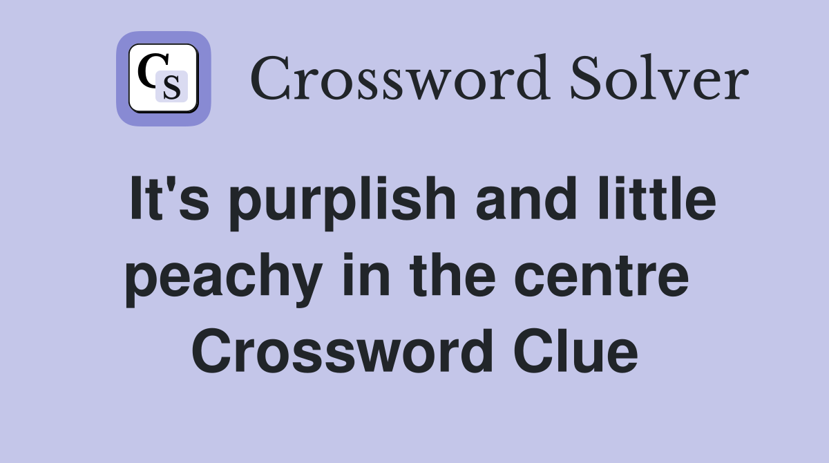 It's purplish and little peachy in the centre  Crossword Clue