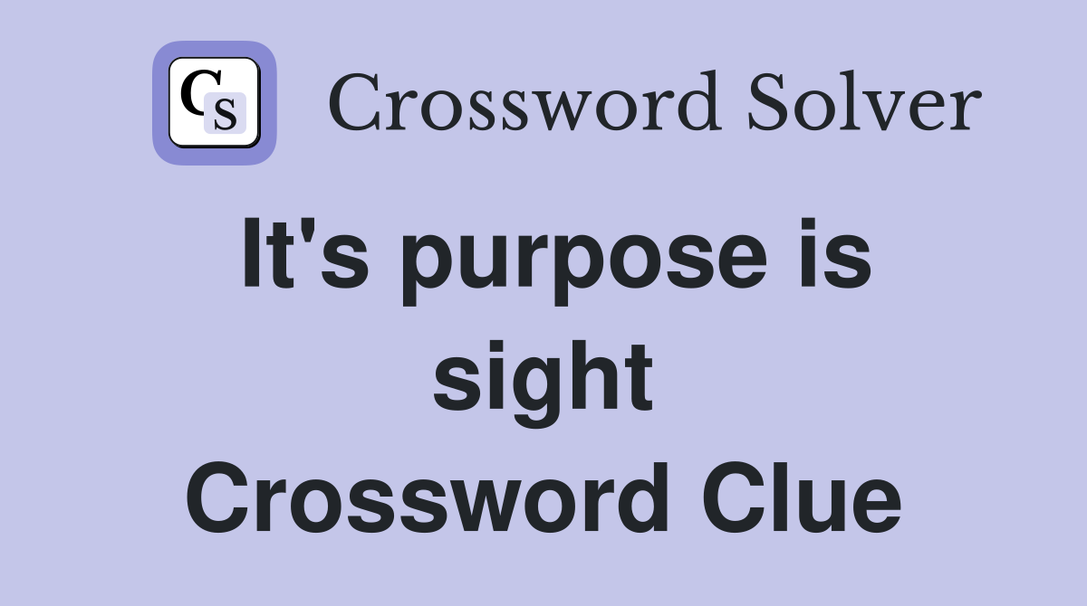 It's purpose is sight Crossword Clue