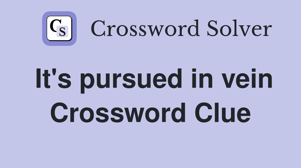 It's pursued in vein Crossword Clue