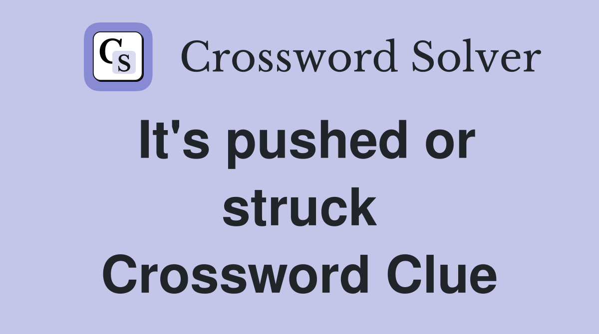 It's pushed or struck Crossword Clue