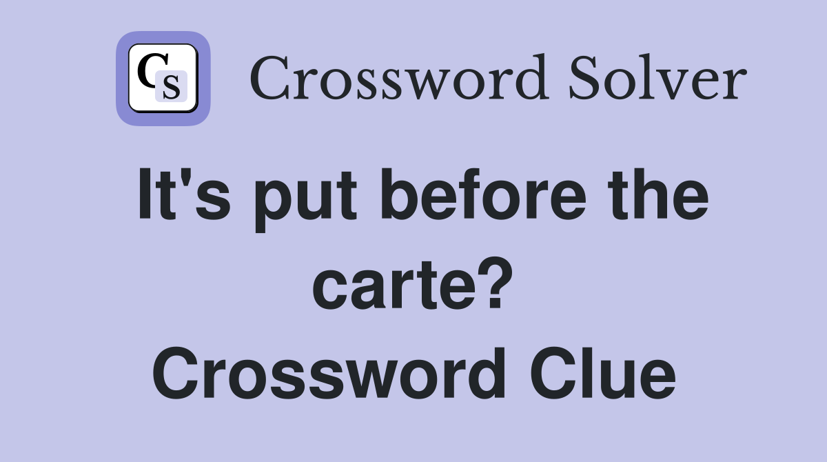 It's put before the carte? Crossword Clue