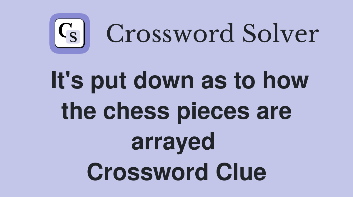 It's put down as to how the chess pieces are arrayed  Crossword Clue