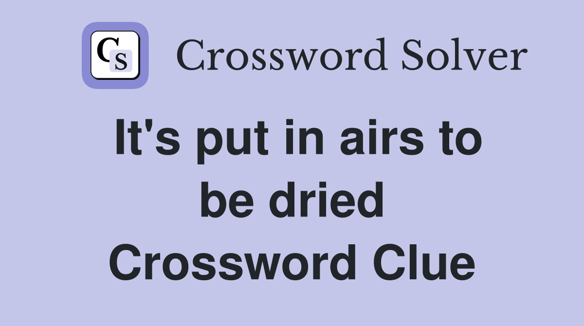 It's put in airs to be dried Crossword Clue