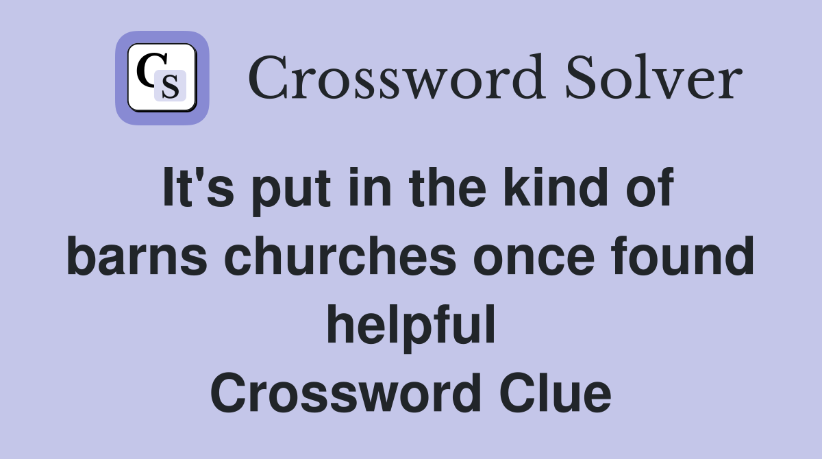 It's put in the kind of barns churches once found helpful Crossword Clue