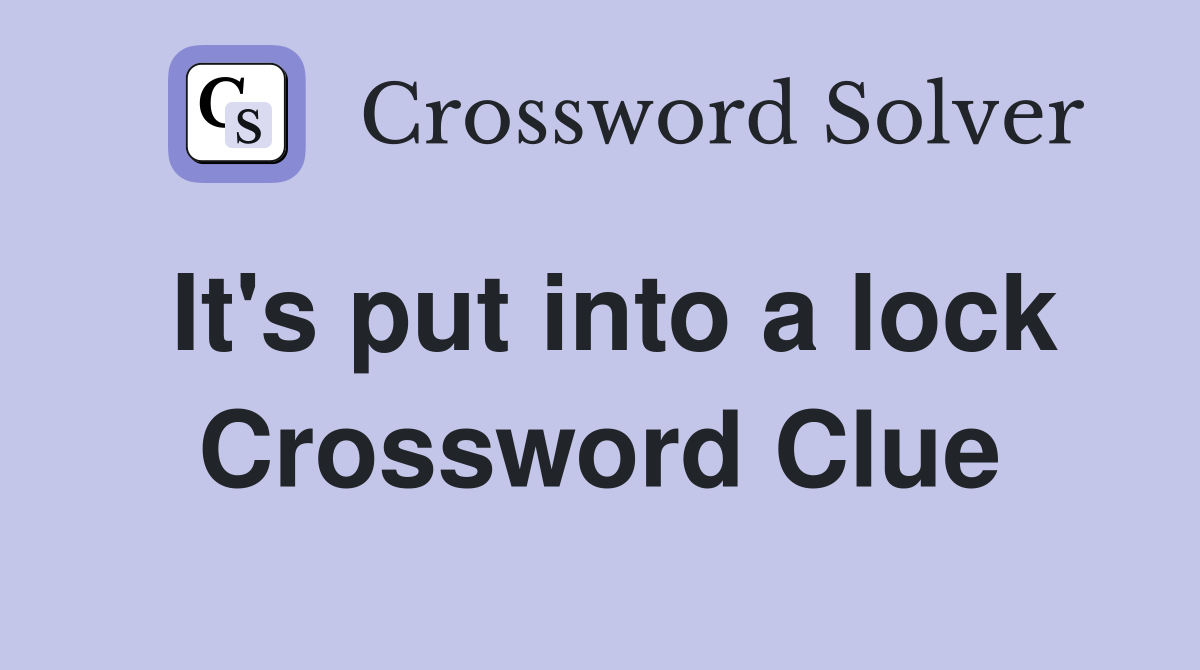 It's put into a lock Crossword Clue