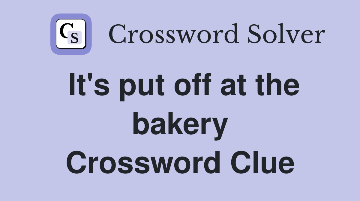 It's put off at the bakery Crossword Clue