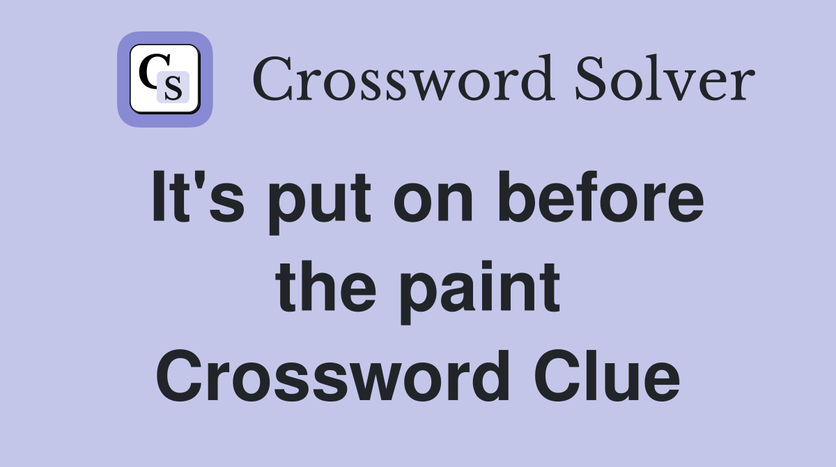 It's put on before the paint Crossword Clue