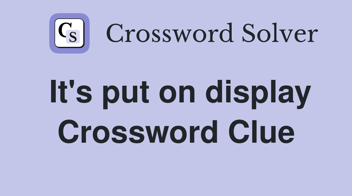 It's put on display Crossword Clue