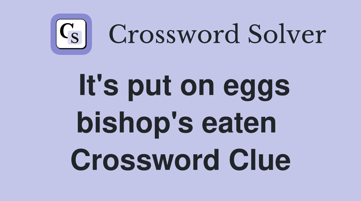 It's put on eggs bishop's eaten  Crossword Clue