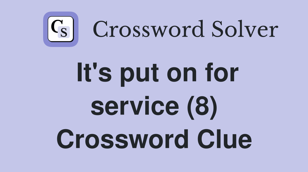 It's put on for service (8) Crossword Clue