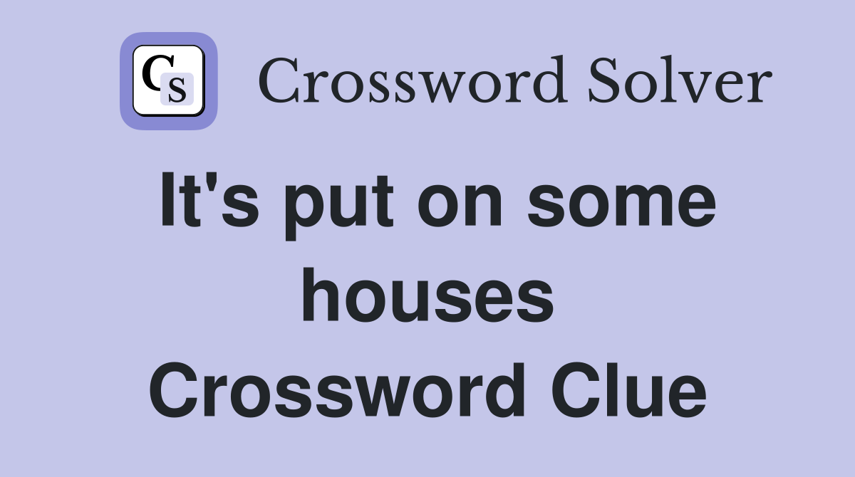 It's put on some houses Crossword Clue