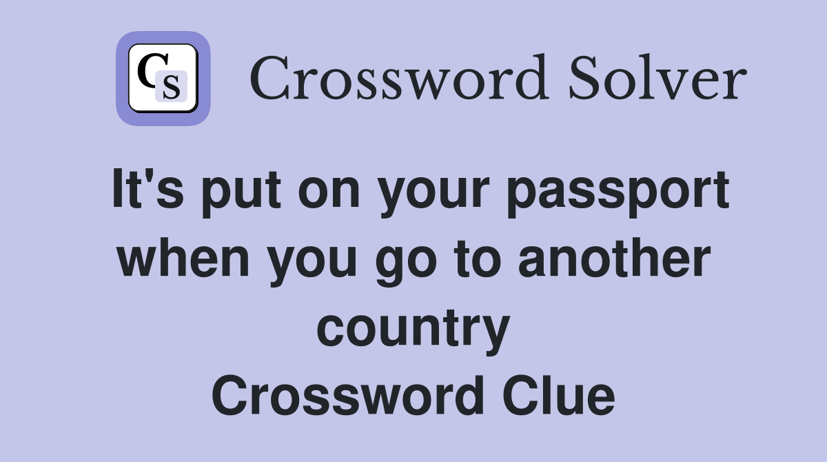 It's put on your passport when you go to another country Crossword Clue