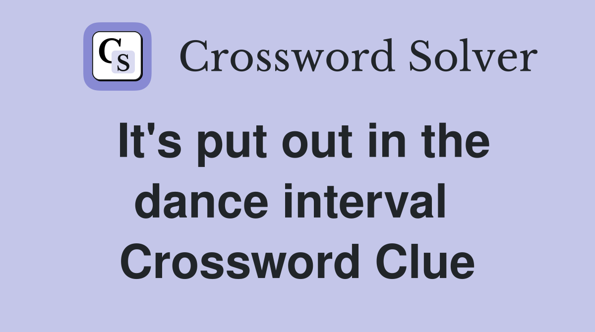 It's put out in the dance interval  Crossword Clue