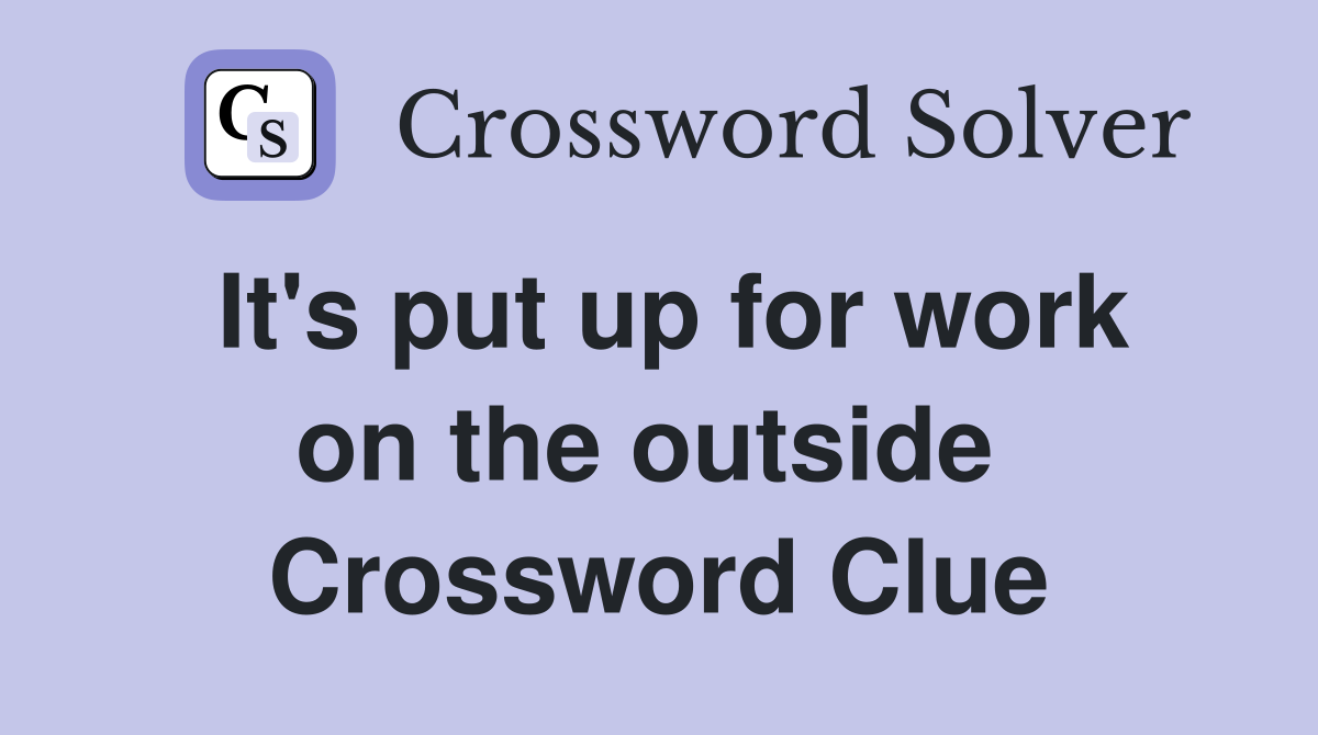 It's put up for work on the outside  Crossword Clue