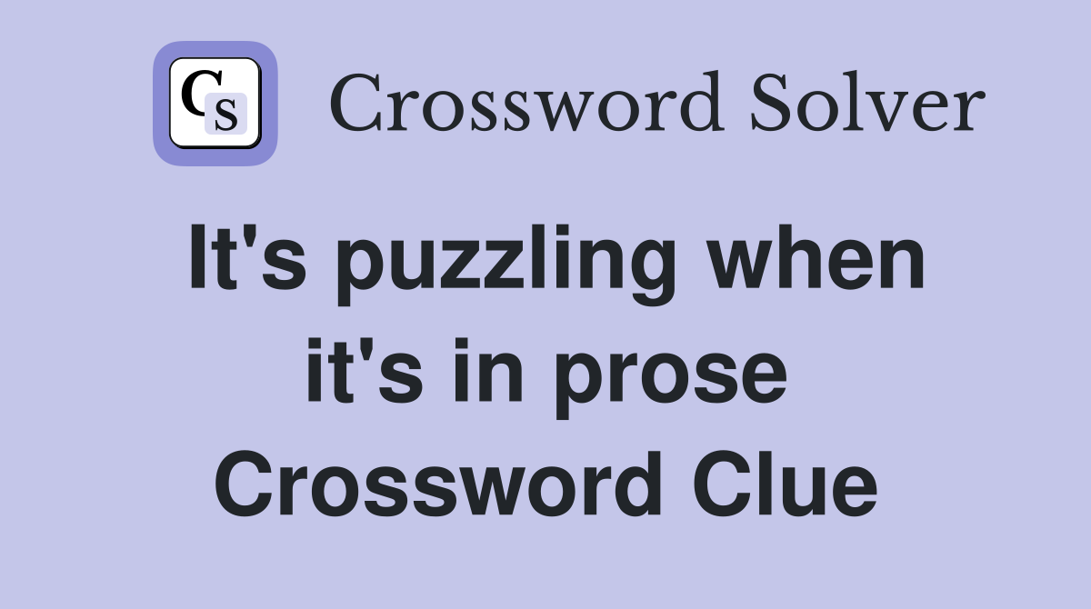 It's puzzling when it's in prose Crossword Clue