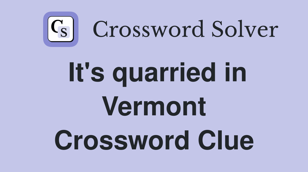 It's quarried in Vermont Crossword Clue