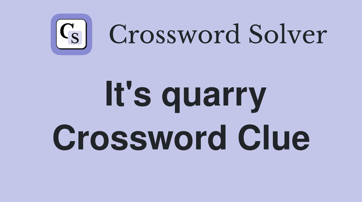 It's quarry Crossword Clue