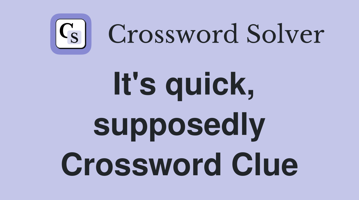 It's quick, supposedly Crossword Clue