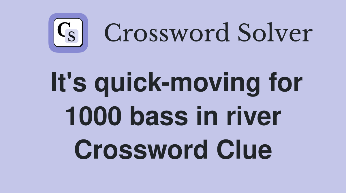 It's quick-moving for 1000 bass in river Crossword Clue