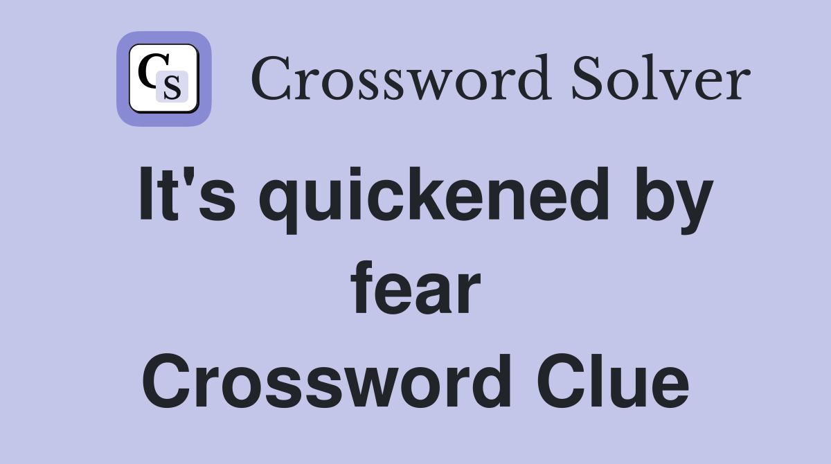 It's quickened by fear Crossword Clue