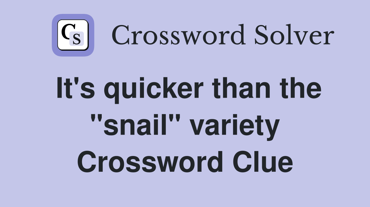 It's quicker than the "snail" variety Crossword Clue