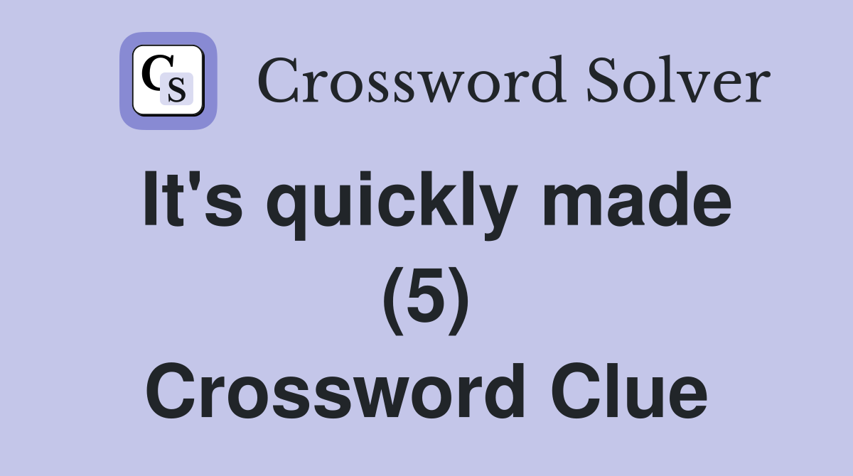It's quickly made (5) Crossword Clue