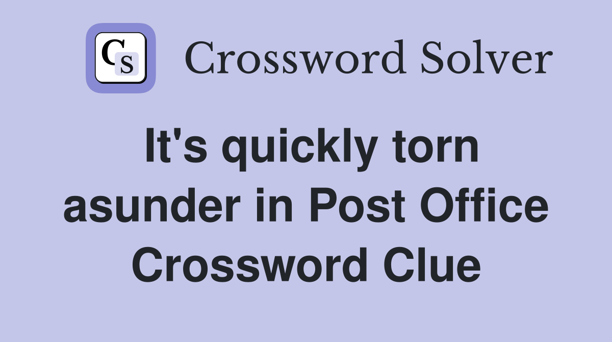 It's quickly torn asunder in Post Office Crossword Clue