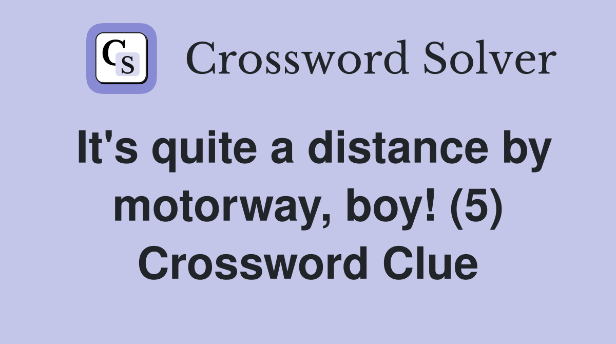 It's quite a distance by motorway, boy! (5) Crossword Clue
