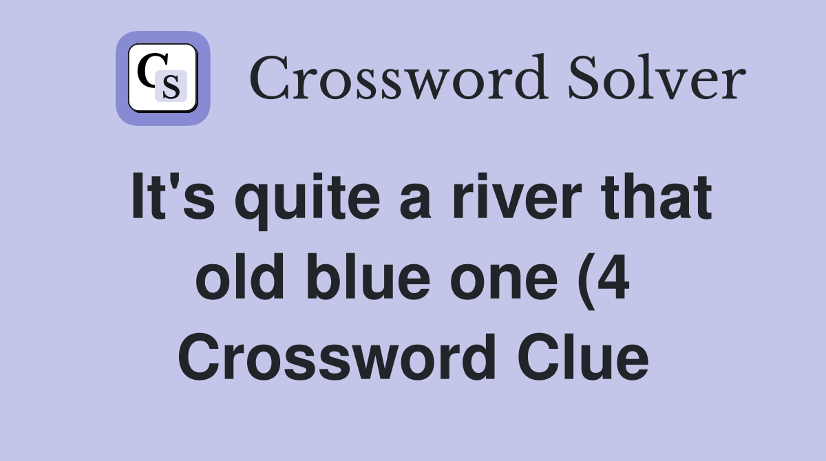 It #39 s quite a river that old blue one (4) Crossword Clue Answers It #39 s quite a river that old blue one (4) Crossword Clue Answers