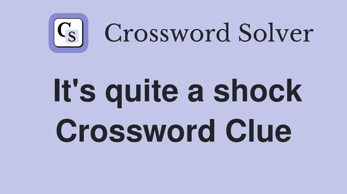 It's quite a shock Crossword Clue
