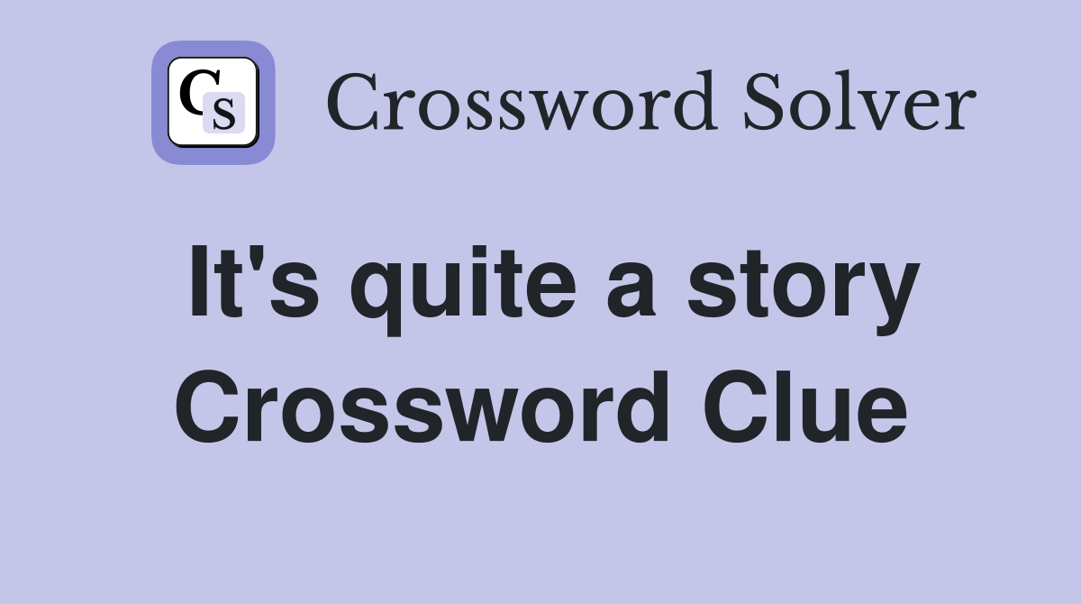 It's quite a story Crossword Clue