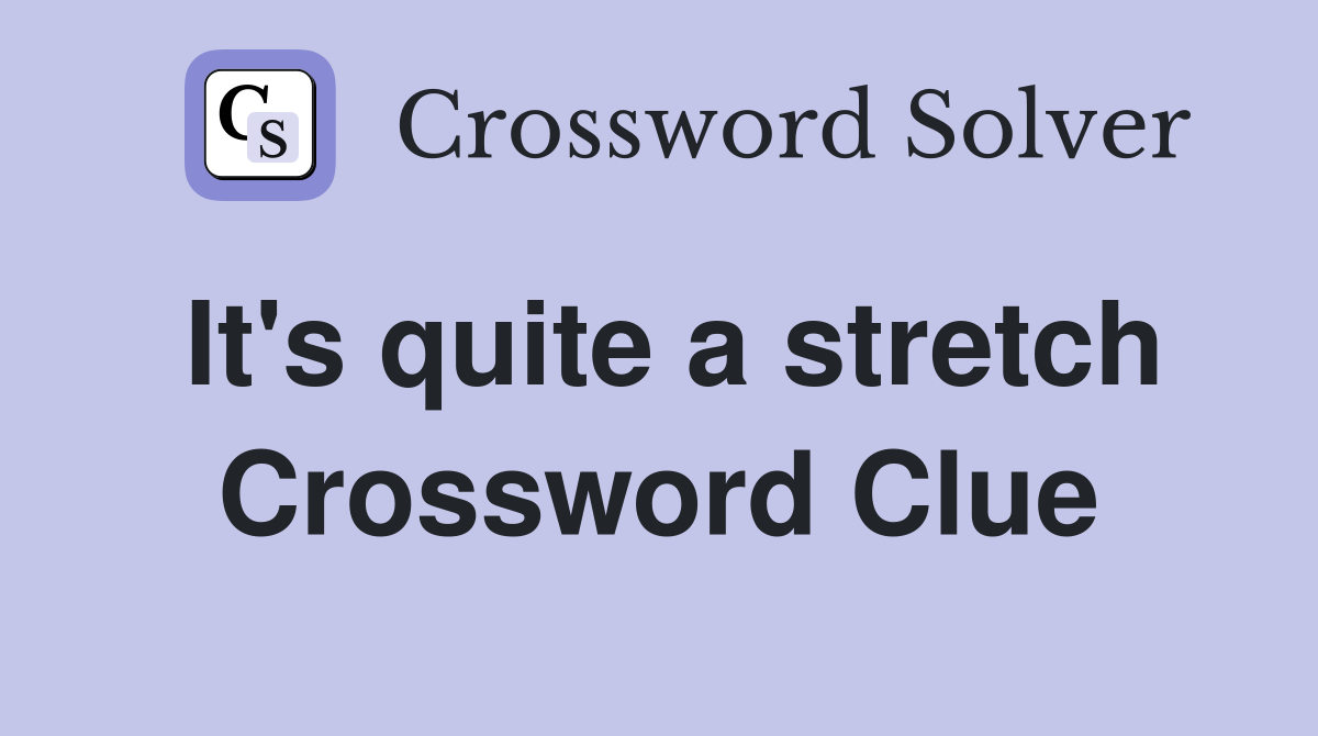 It's quite a stretch Crossword Clue